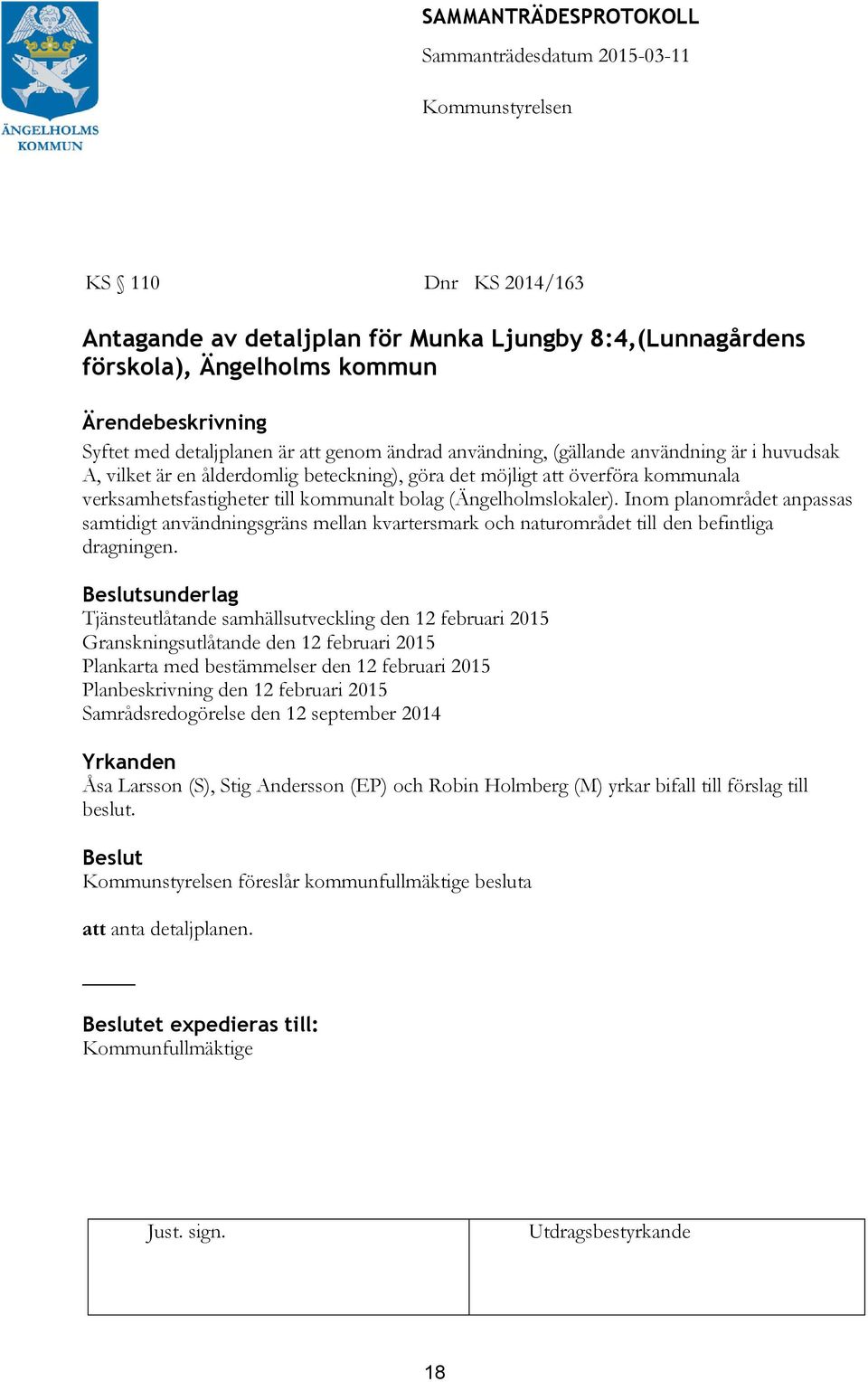 Inom planområdet anpassas samtidigt användningsgräns mellan kvartersmark och naturområdet till den befintliga dragningen.