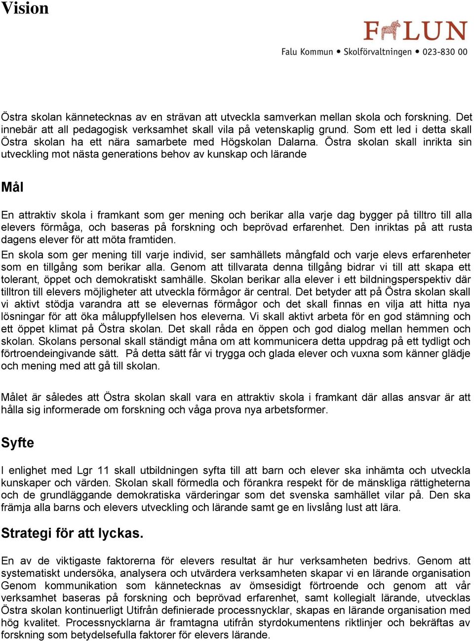 Östra skolan skall inrikta sin utveckling mot nästa generations behov av kunskap och lärande Mål En attraktiv skola i framkant som ger mening och berikar alla varje dag bygger på tilltro till alla