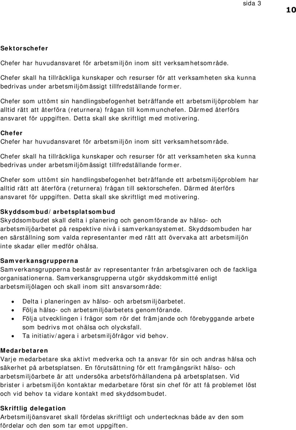 Chefer som uttömt sin handlingsbefogenhet beträffande ett arbetsmiljöproblem har alltid rätt att återföra (returnera) frågan till kommunchefen. Därmed återförs ansvaret för uppgiften.