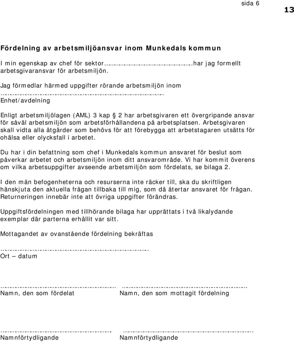 . Enhet/avdelning Enligt arbetsmiljölagen (AML) 3 kap 2 har arbetsgivaren ett övergripande ansvar för såväl arbetsmiljön som arbetsförhållandena på arbetsplatsen.