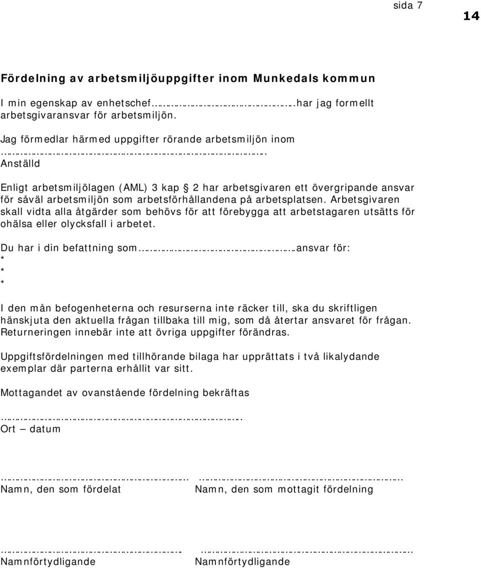 . Anställd Enligt arbetsmiljölagen (AML) 3 kap 2 har arbetsgivaren ett övergripande ansvar för såväl arbetsmiljön som arbetsförhållandena på arbetsplatsen.