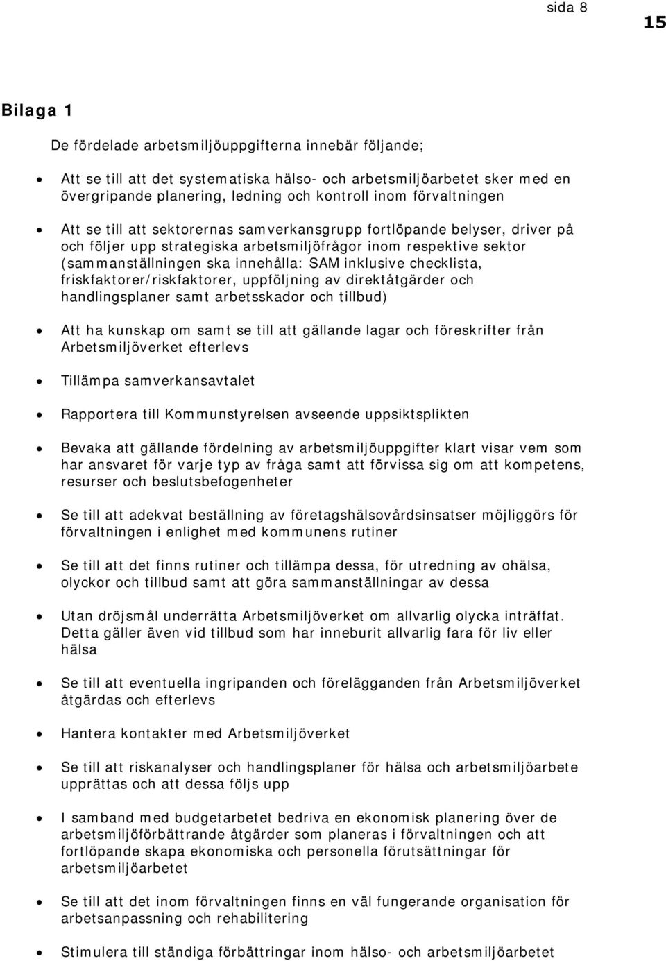 inklusive checklista, friskfaktorer/riskfaktorer, uppföljning av direktåtgärder och handlingsplaner samt arbetsskador och tillbud) Att ha kunskap om samt se till att gällande lagar och föreskrifter