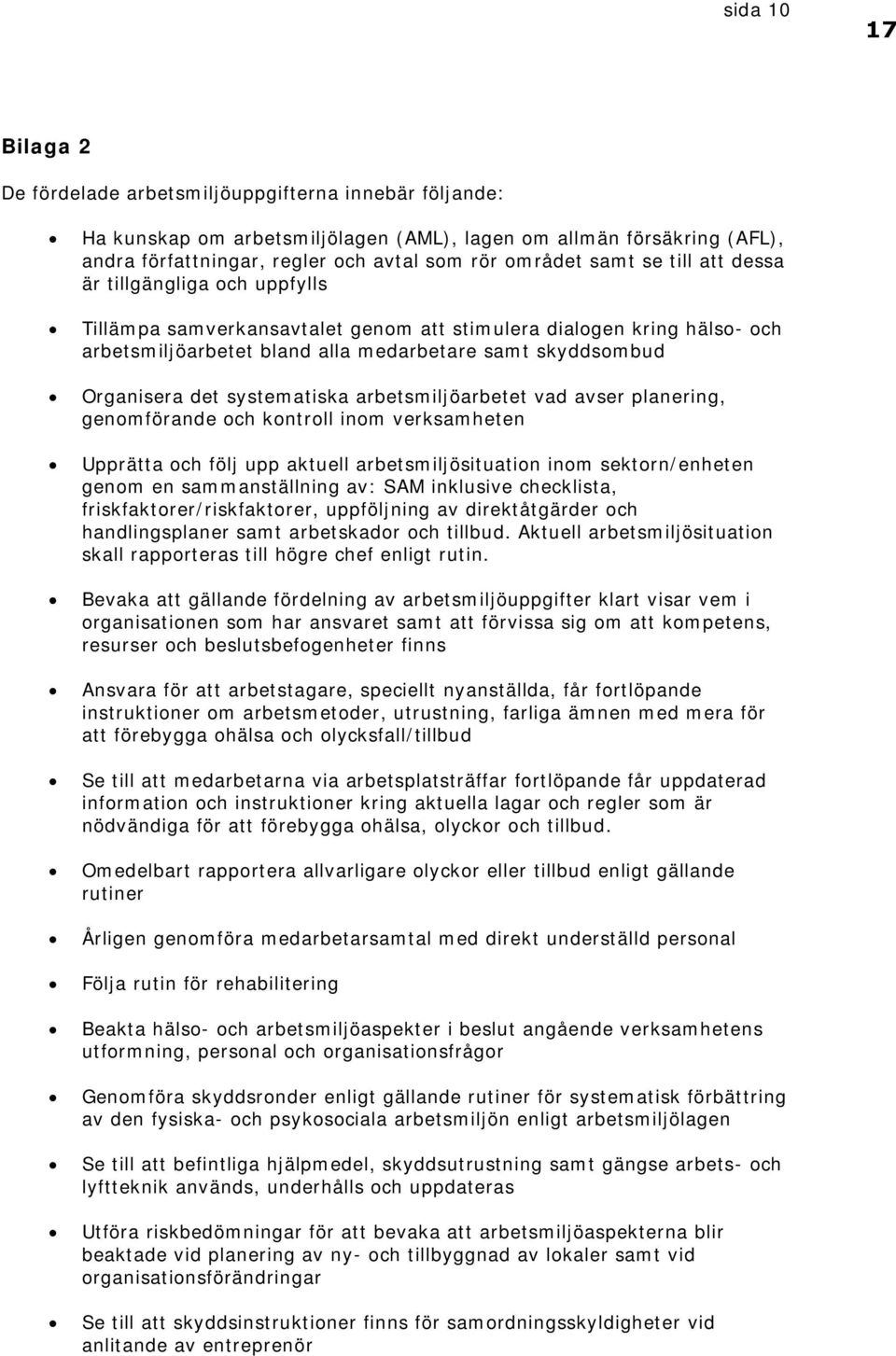 systematiska arbetsmiljöarbetet vad avser planering, genomförande och kontroll inom verksamheten Upprätta och följ upp aktuell arbetsmiljösituation inom sektorn/enheten genom en sammanställning av: