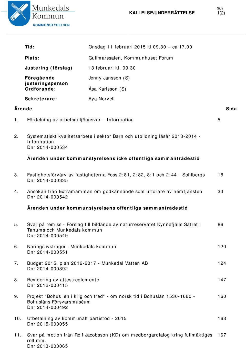 30 Föregående justeringsperson Ordförande: Sekreterare: Jenny Jansson (S) Åsa Karlsson (S) Aya Norvell Ärende Sida 1. Fördelning av arbetsmiljöansvar Information 5 2.