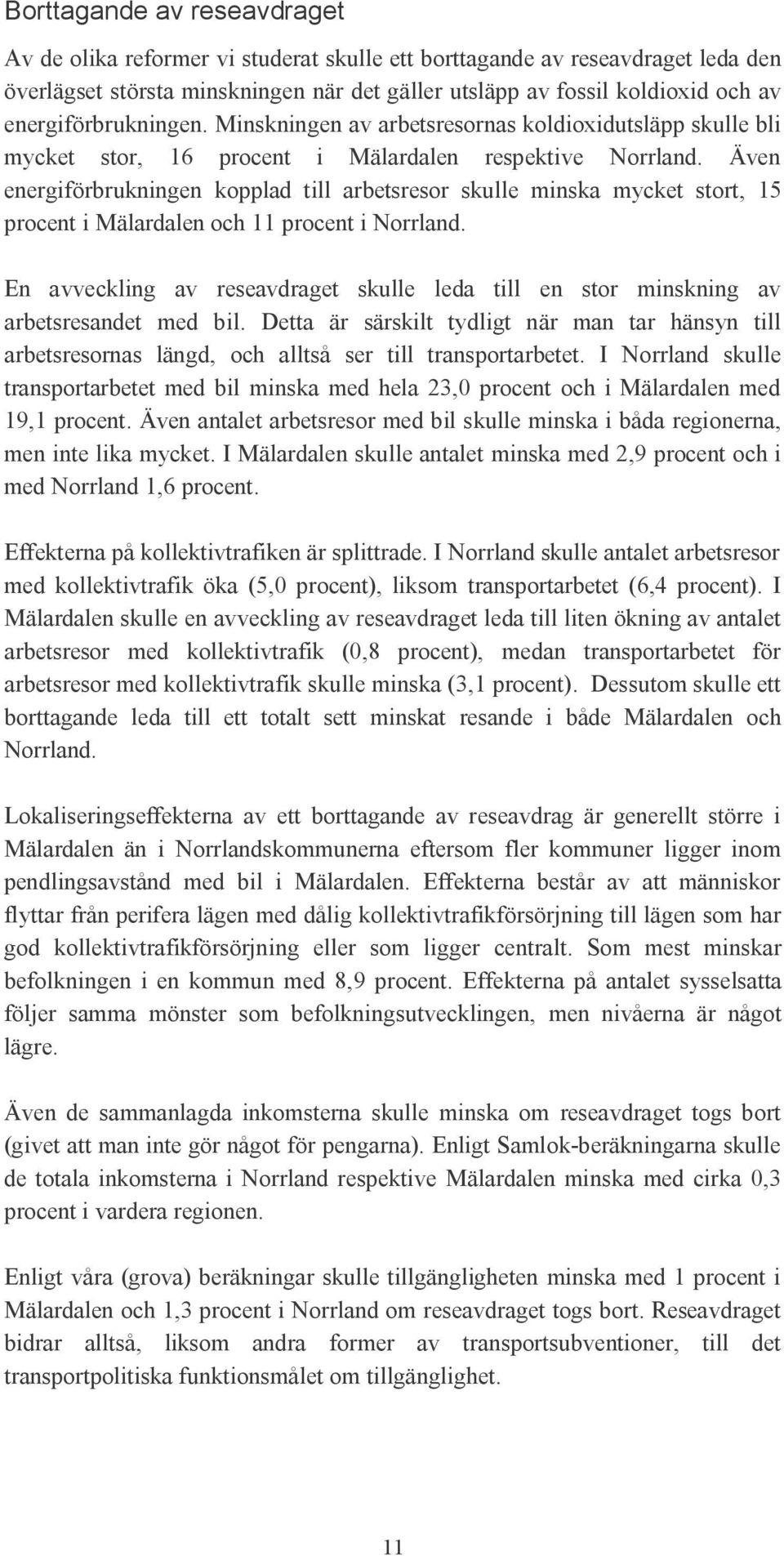 Även energiförbrukningen kopplad till arbetsresor skulle minska mycket stort, 15 procent i Mälardalen och 11 procent i Norrland.