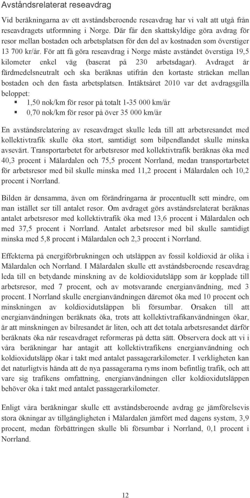 För att få göra reseavdrag i Norge måste avståndet överstiga 19,5 kilometer enkel väg (baserat på 230 arbetsdagar).