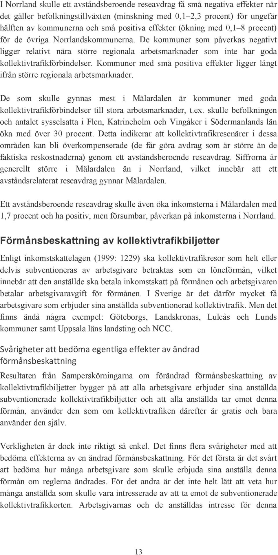 De kommuner som påverkas negativt ligger relativt nära större regionala arbetsmarknader som inte har goda kollektivtrafikförbindelser.