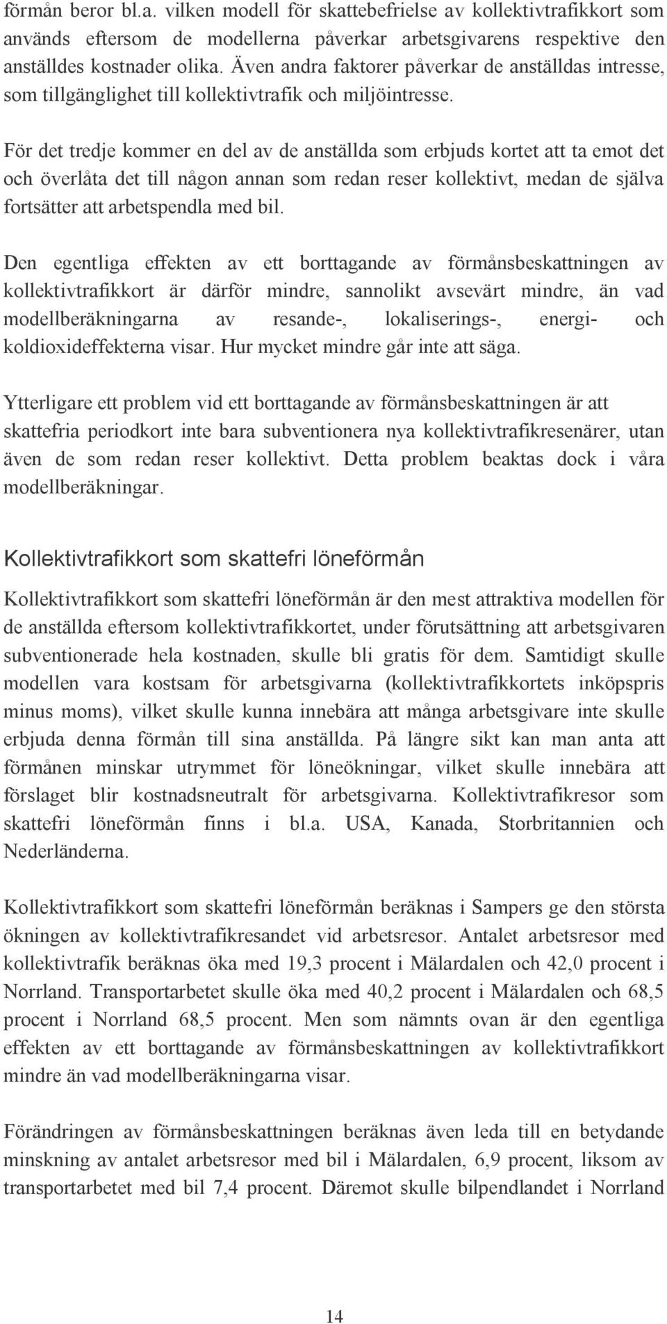 För det tredje kommer en del av de anställda som erbjuds kortet att ta emot det och överlåta det till någon annan som redan reser kollektivt, medan de själva fortsätter att arbetspendla med bil.