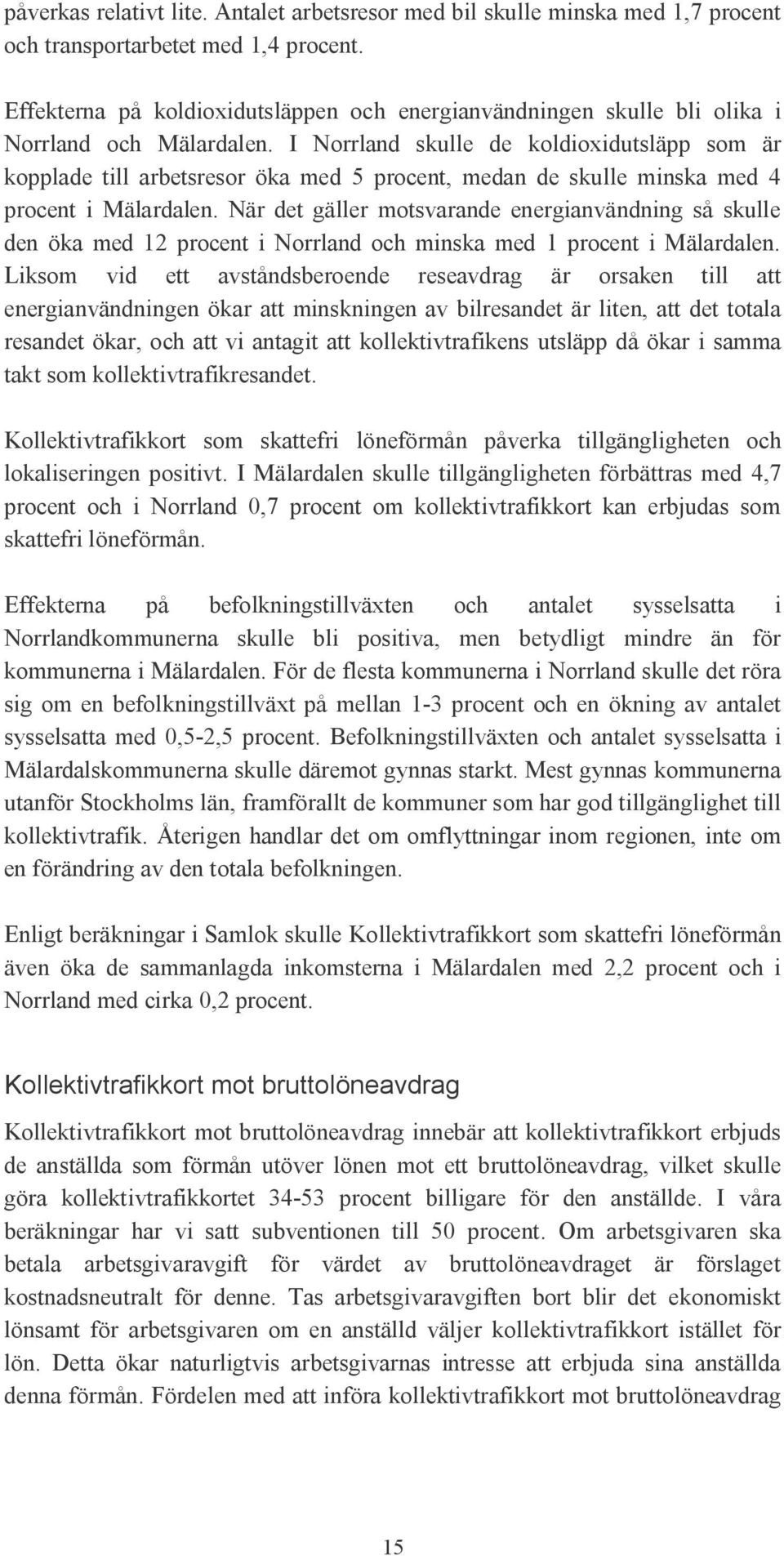 I Norrland skulle de koldioxidutsläpp som är kopplade till arbetsresor öka med 5 procent, medan de skulle minska med 4 procent i Mälardalen.