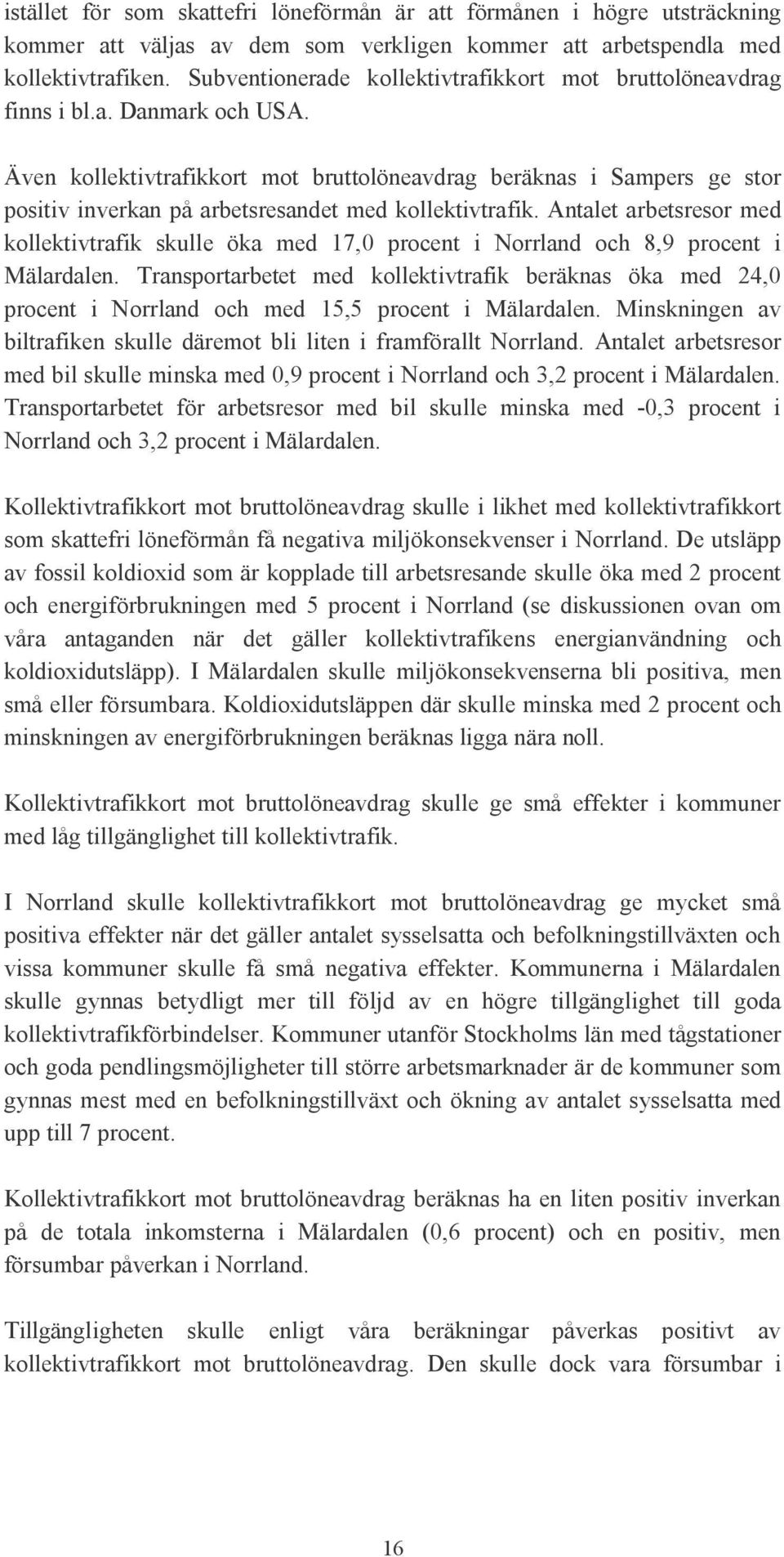 Även kollektivtrafikkort mot bruttolöneavdrag beräknas i Sampers ge stor positiv inverkan på arbetsresandet med kollektivtrafik.