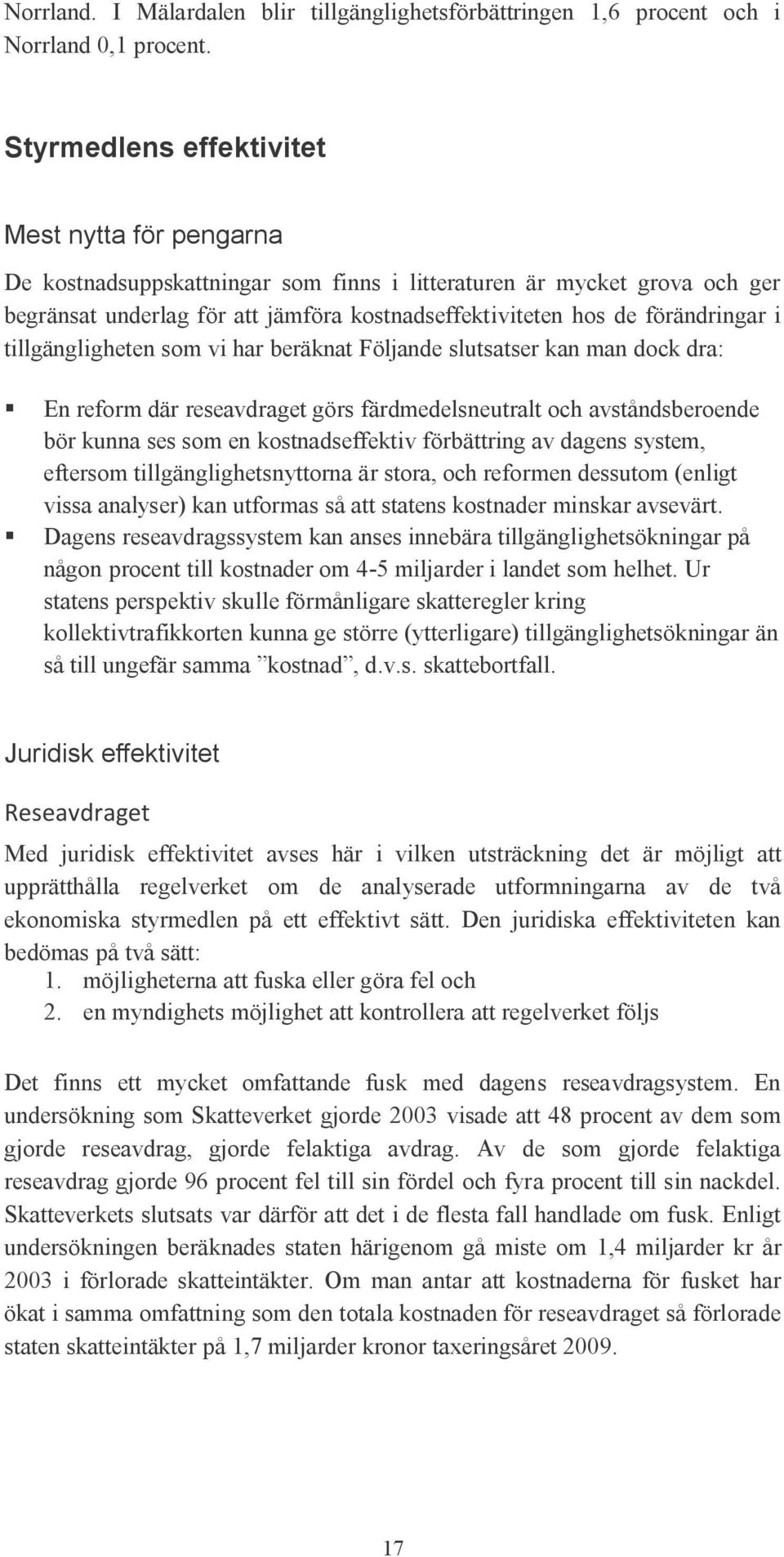 förändringar i tillgängligheten som vi har beräknat Följande slutsatser kan man dock dra: En reform där reseavdraget görs färdmedelsneutralt och avståndsberoende bör kunna ses som en kostnadseffektiv