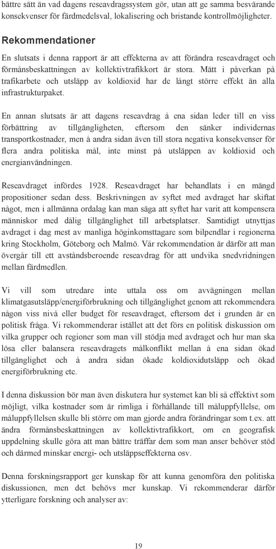 Mätt i påverkan på trafikarbete och utsläpp av koldioxid har de långt större effekt än alla infrastrukturpaket.