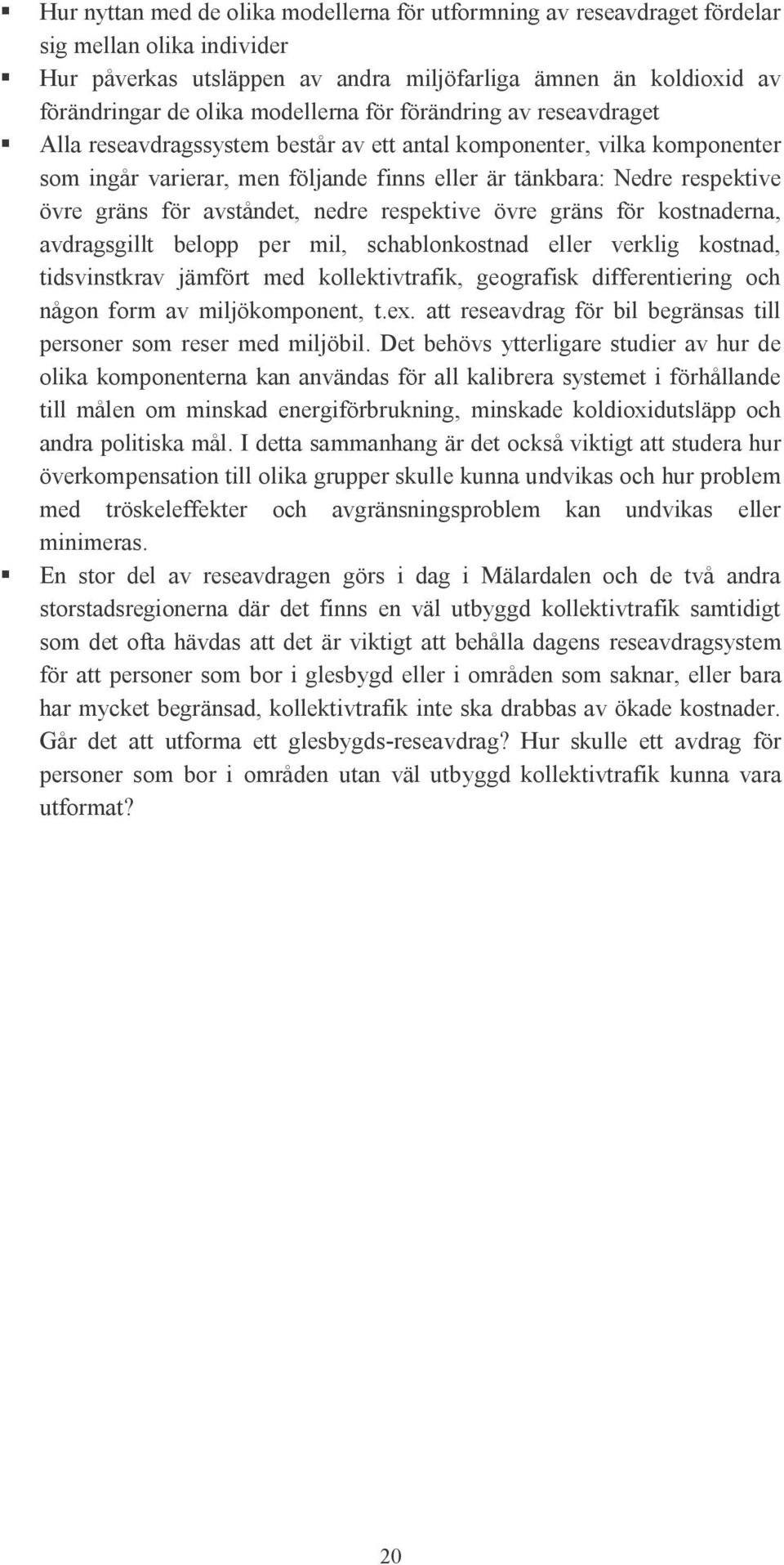 gräns för avståndet, nedre respektive övre gräns för kostnaderna, avdragsgillt belopp per mil, schablonkostnad eller verklig kostnad, tidsvinstkrav jämfört med kollektivtrafik, geografisk