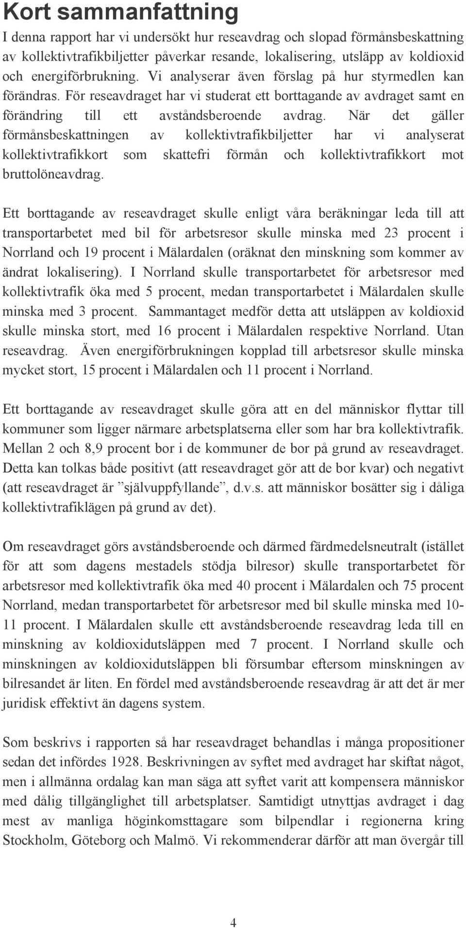 När det gäller förmånsbeskattningen av kollektivtrafikbiljetter har vi analyserat kollektivtrafikkort som skattefri förmån och kollektivtrafikkort mot bruttolöneavdrag.