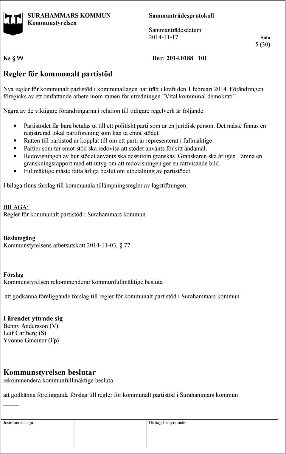 Partistödet får bara betalas ut till ett politiskt parti som är en juridisk person. Det måste finnas en registrerad lokal partiförening som kan ta emot stödet.