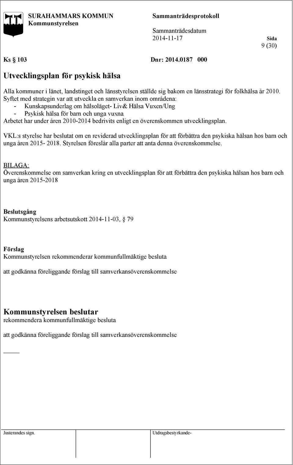 bedrivits enligt en överenskommen utvecklingsplan. VKL:s styrelse har beslutat om en reviderad utvecklingsplan för att förbättra den psykiska hälsan hos barn och unga åren 2015-2018.