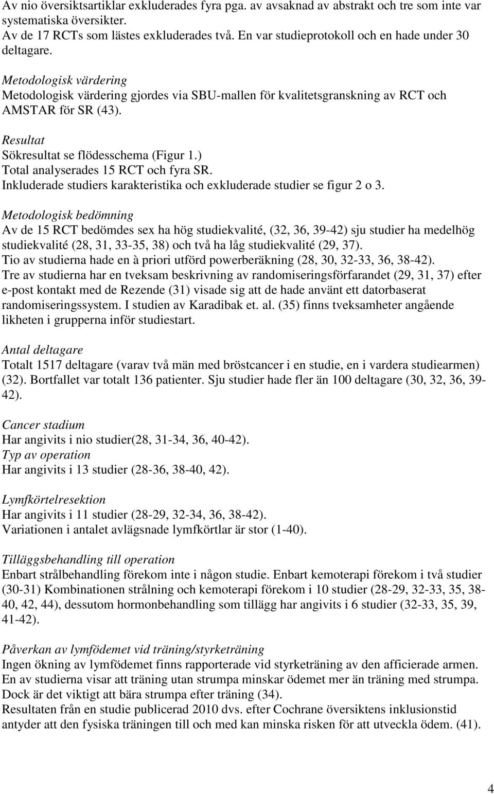 Resultat Sökresultat se flödesschema (Figur 1.) Total analyserades 15 och fyra SR. Inkluderade studiers karakteristika och exkluderade studier se figur 2 o 3.