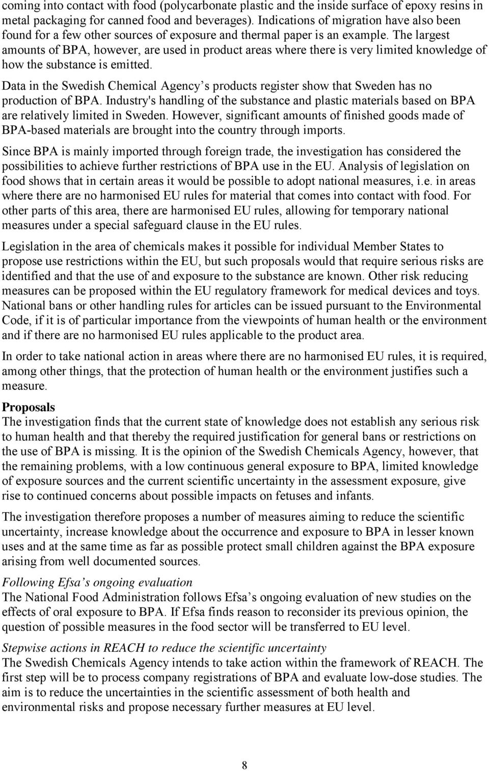 The largest amounts of BPA, however, are used in product areas where there is very limited knowledge of how the substance is emitted.