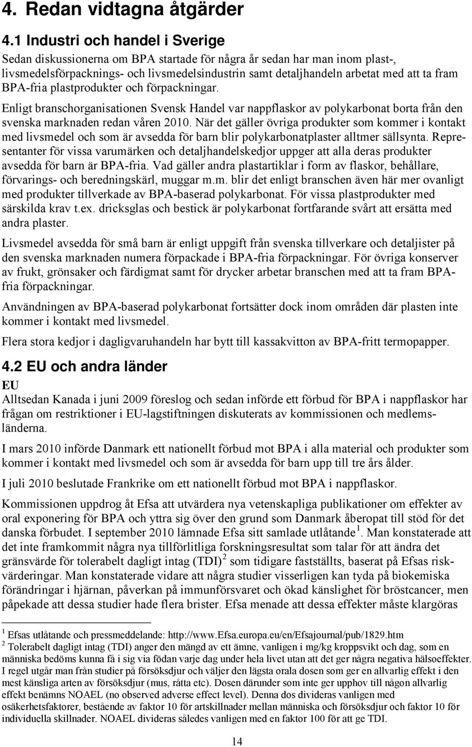 BPA-fria plastprodukter och förpackningar. Enligt branschorganisationen Svensk Handel var nappflaskor av polykarbonat borta från den svenska marknaden redan våren 2010.