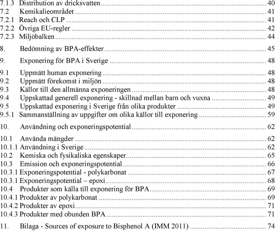 .. 49 9.5 Uppskattad exponering i Sverige från olika produkter... 49 9.5.1 Sammanställning av uppgifter om olika källor till exponering... 59 10. Användning och exponeringspotential... 62 10.