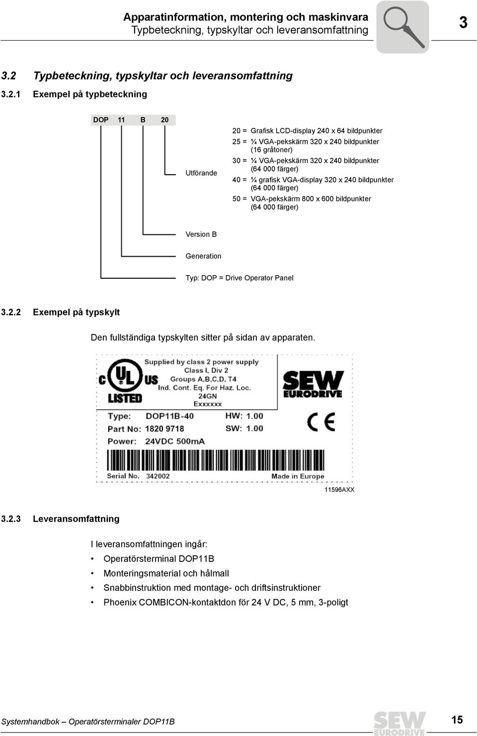 1 Exempel på typbeteckning DOP 11 B 2 Utförande 2 = Grafisk LCD-display 24 x 64 bildpunkter 25 = ¼ VGA-pekskärm 32 x 24 bildpunkter (16 gråtoner) 3 = ¼ VGA-pekskärm 32 x 24 bildpunkter (64 färger) 4