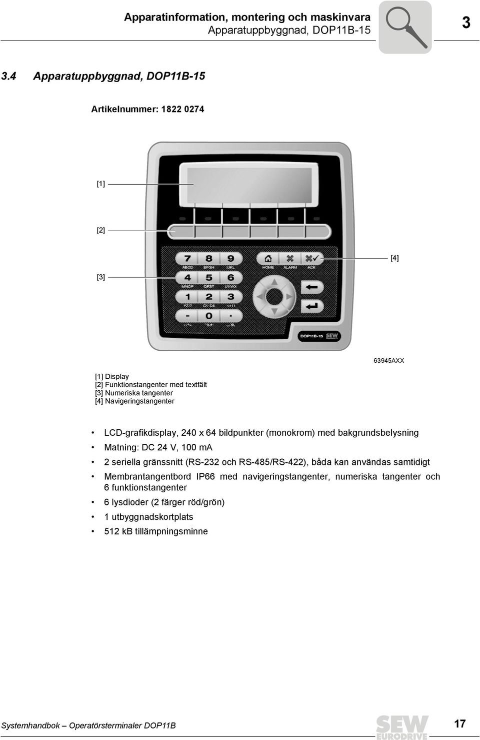 Navigeringstangenter LCD-grafikdisplay, 24 x 64 bildpunkter (monokrom) med bakgrundsbelysning Matning: DC 24 V, 1 ma 2 seriella gränssnitt (RS-232 och