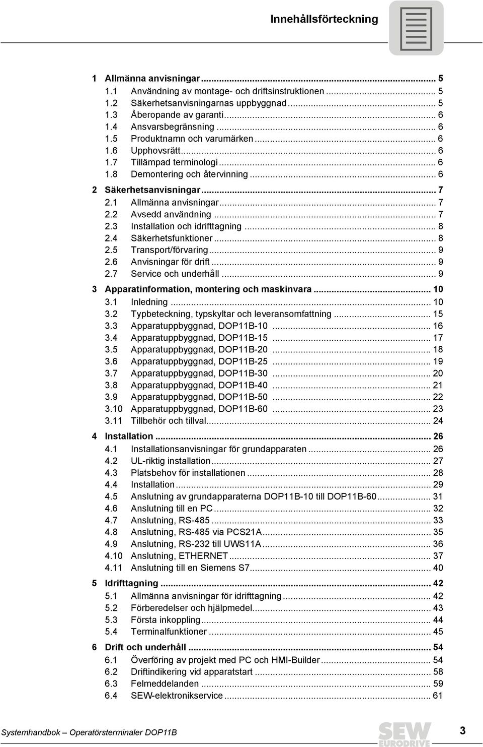 1 Allmänna anvisningar... 7 2.2 Avsedd användning... 7 2.3 nstallation och idrifttagning... 8 2.4 Säkerhetsfunktioner... 8 2.5 Transport/förvaring... 9 2.6 Anvisningar för drift... 9 2.7 Service och underhåll.