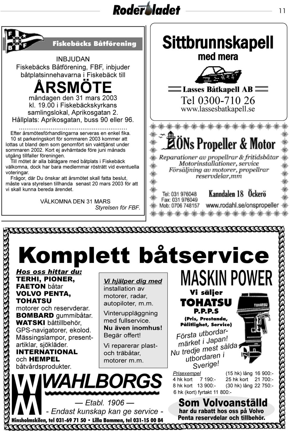 10 st parkeringskort för sommaren 2003 kommer att lottas ut bland dem som genomfört sin vakttjänst under sommaren 2002. Kort ej avhämtade före juni månads utgång tillfaller föreningen.