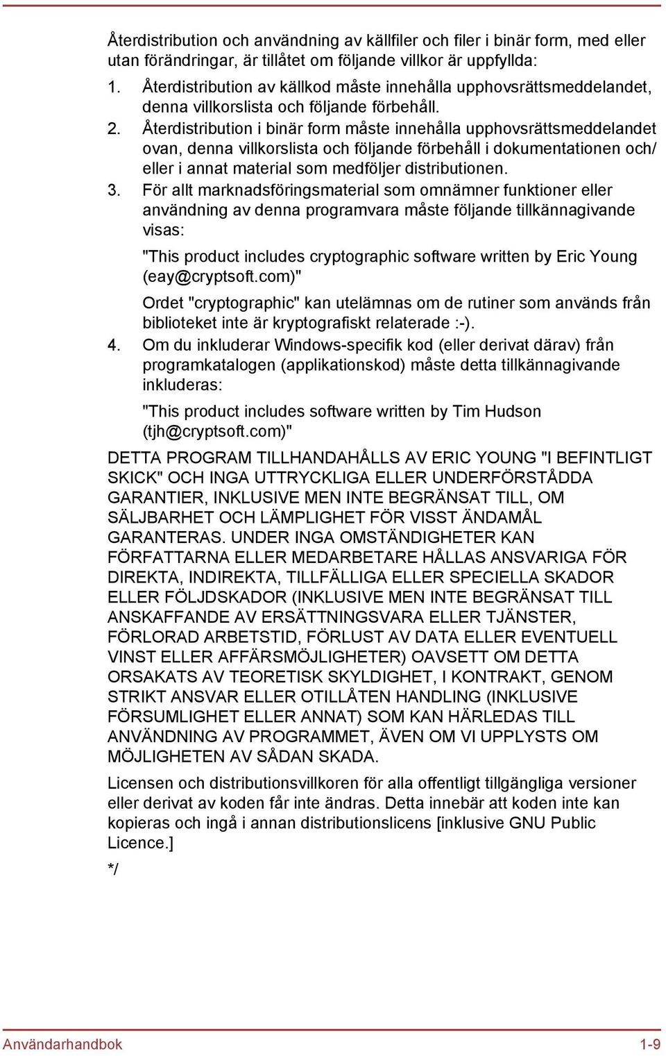 Återdistribution i binär form måste innehålla upphovsrättsmeddelandet ovan, denna villkorslista och följande förbehåll i dokumentationen och/ eller i annat material som medföljer distributionen. 3.