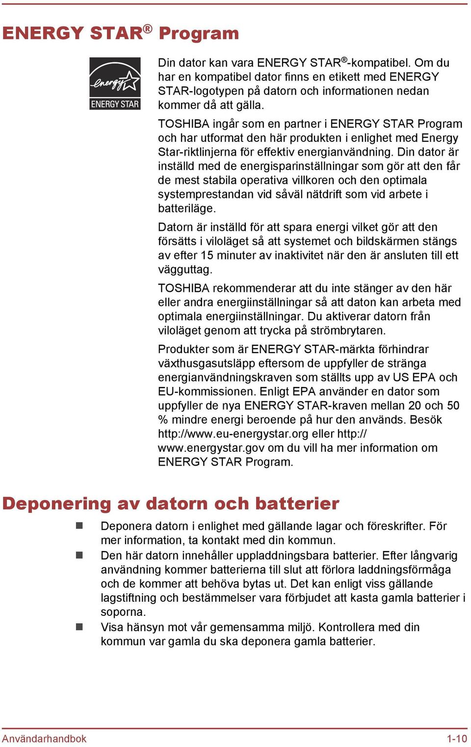 Din dator är inställd med de energisparinställningar som gör att den får de mest stabila operativa villkoren och den optimala systemprestandan vid såväl nätdrift som vid arbete i batteriläge.