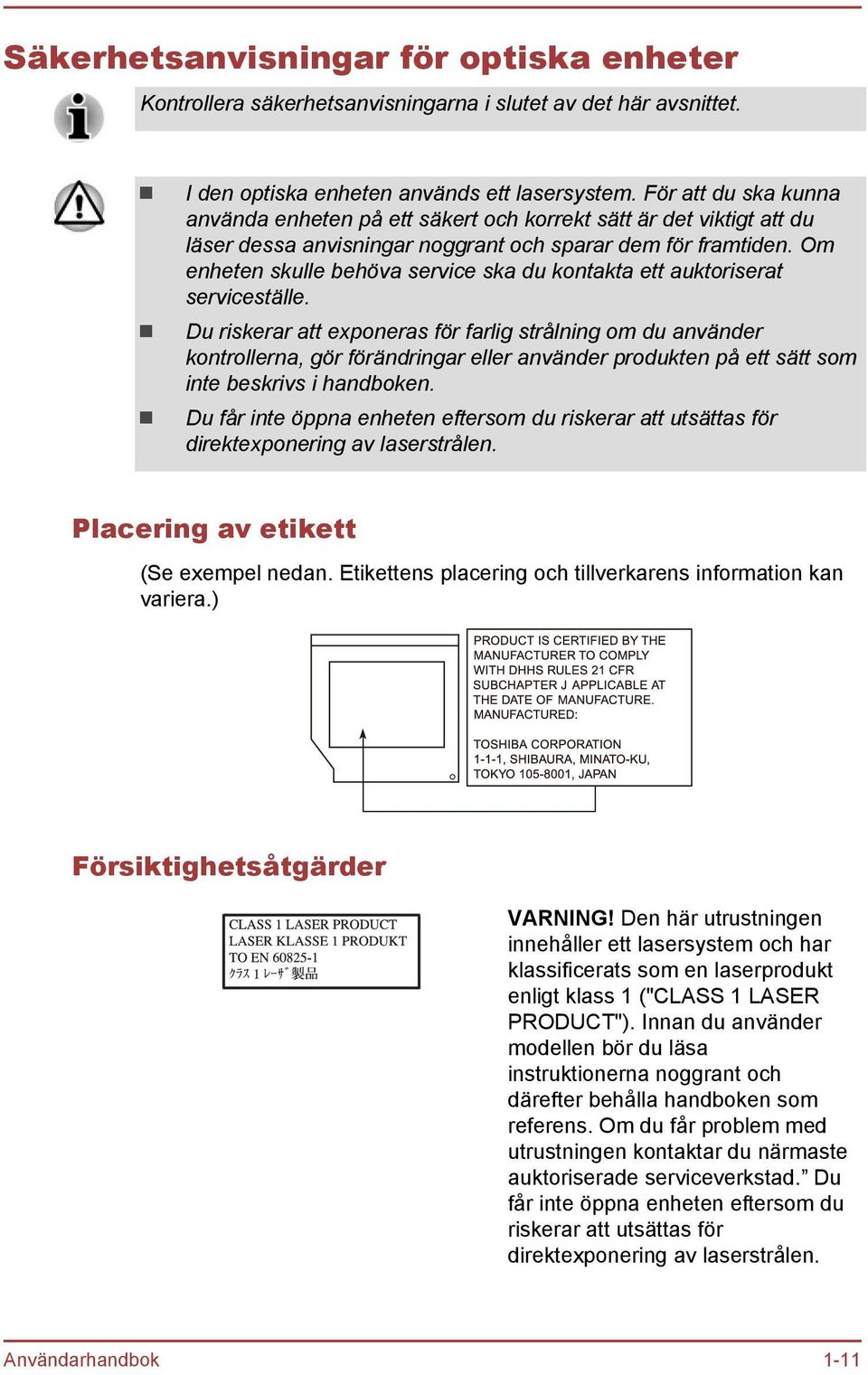 Om enheten skulle behöva service ska du kontakta ett auktoriserat serviceställe.