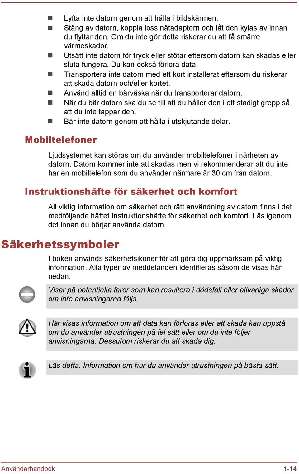 Transportera inte datorn med ett kort installerat eftersom du riskerar att skada datorn och/eller kortet. Använd alltid en bärväska när du transporterar datorn.