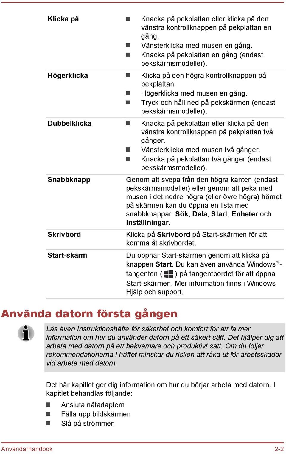 Knacka på pekplattan eller klicka på den vänstra kontrollknappen på pekplattan två gånger. Vänsterklicka med musen två gånger. Knacka på pekplattan två gånger (endast pekskärmsmodeller).