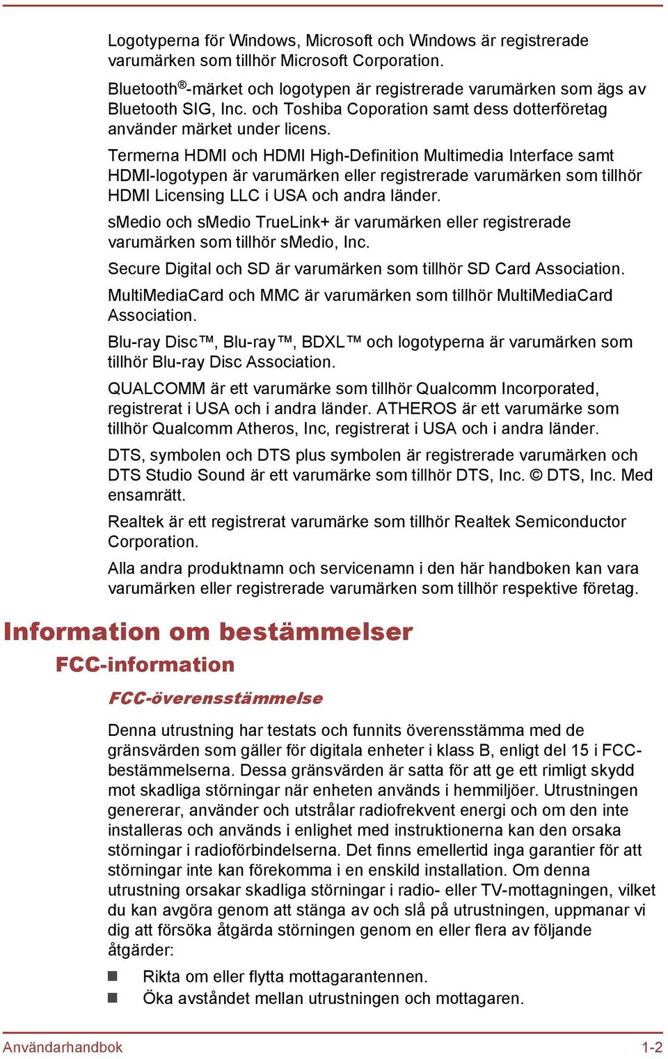 Termerna HDMI och HDMI High-Definition Multimedia Interface samt HDMI-logotypen är varumärken eller registrerade varumärken som tillhör HDMI Licensing LLC i USA och andra länder.