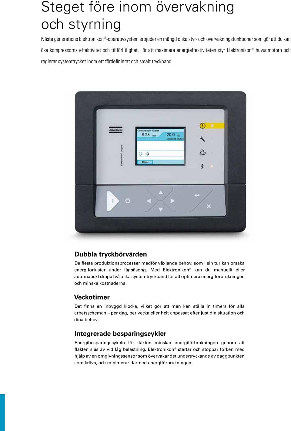 Dubbla tryckbörvärden De flesta produktionsprocesser medför växlande behov, som i sin tur kan orsaka energiförluster under lågsäsong.