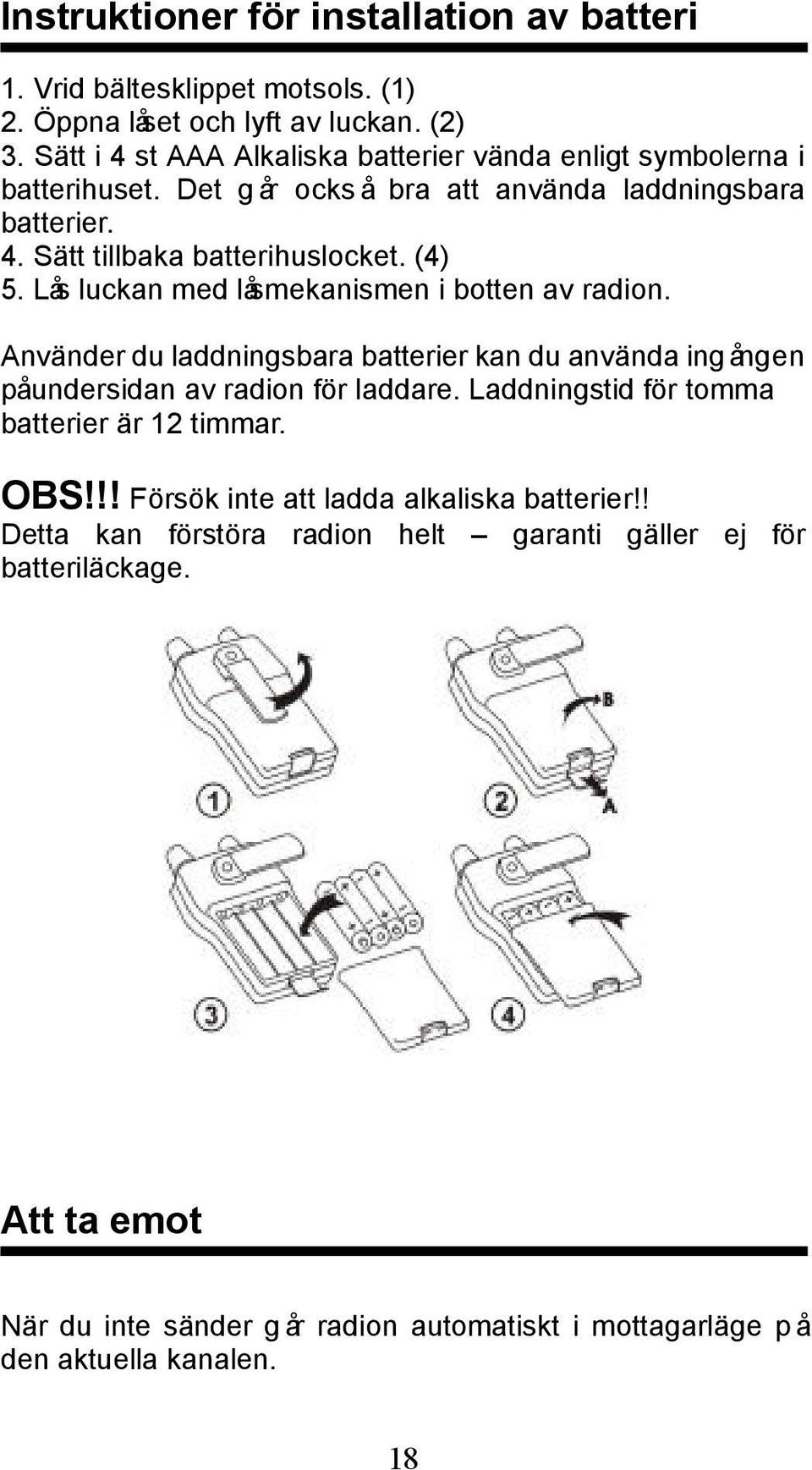 Lås luckan med låsmekanismen i botten av radion. Använder du laddningsbara batterier kan du använda ingången påundersidan av radion för laddare.