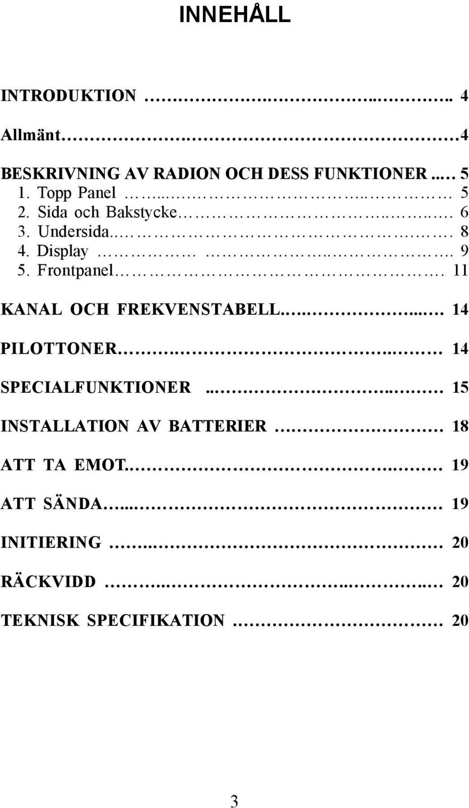 11 KANAL OCH FREKVENSTABELL...... 14 PILOTTONER... 14 SPECIALFUNKTIONER.