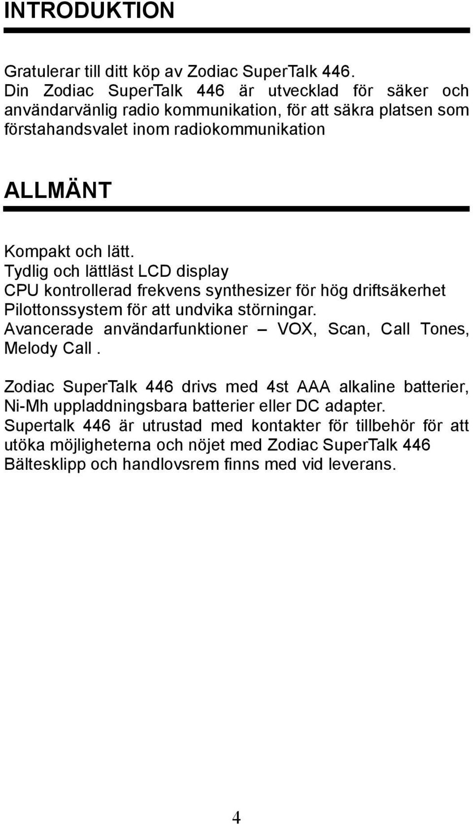 Tydlig och lättläst LCD display CPU kontrollerad frekvens synthesizer för hög driftsäkerhet Pilottonssystem för att undvika störningar.