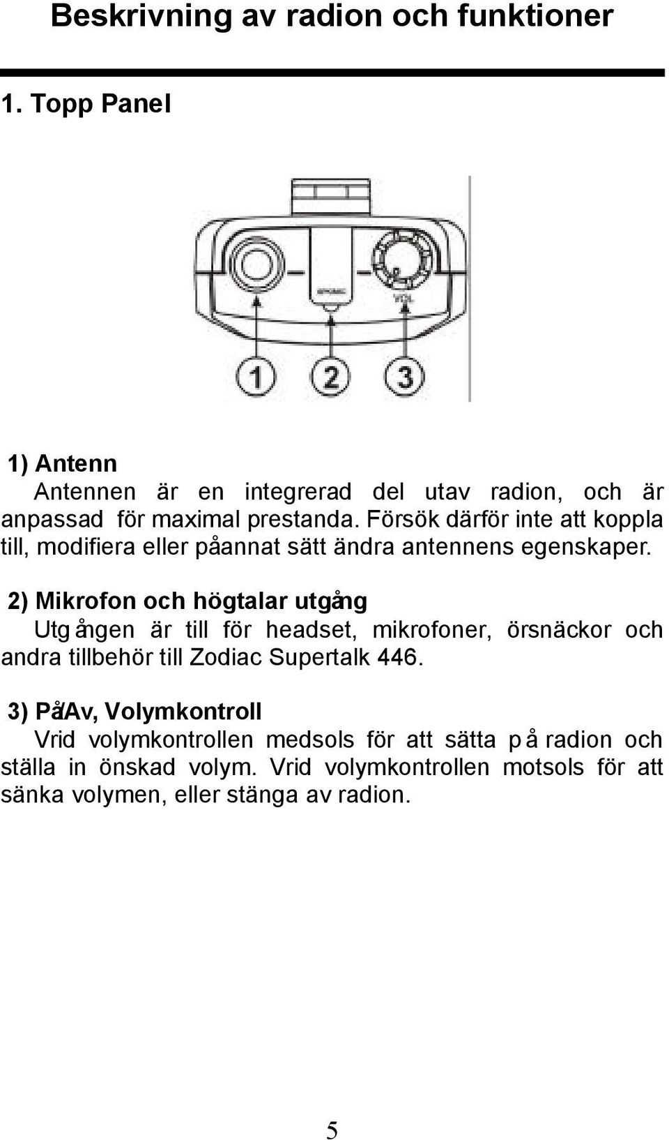 Försök därför inte att koppla till, modifiera eller påannat sätt ändra antennens egenskaper.