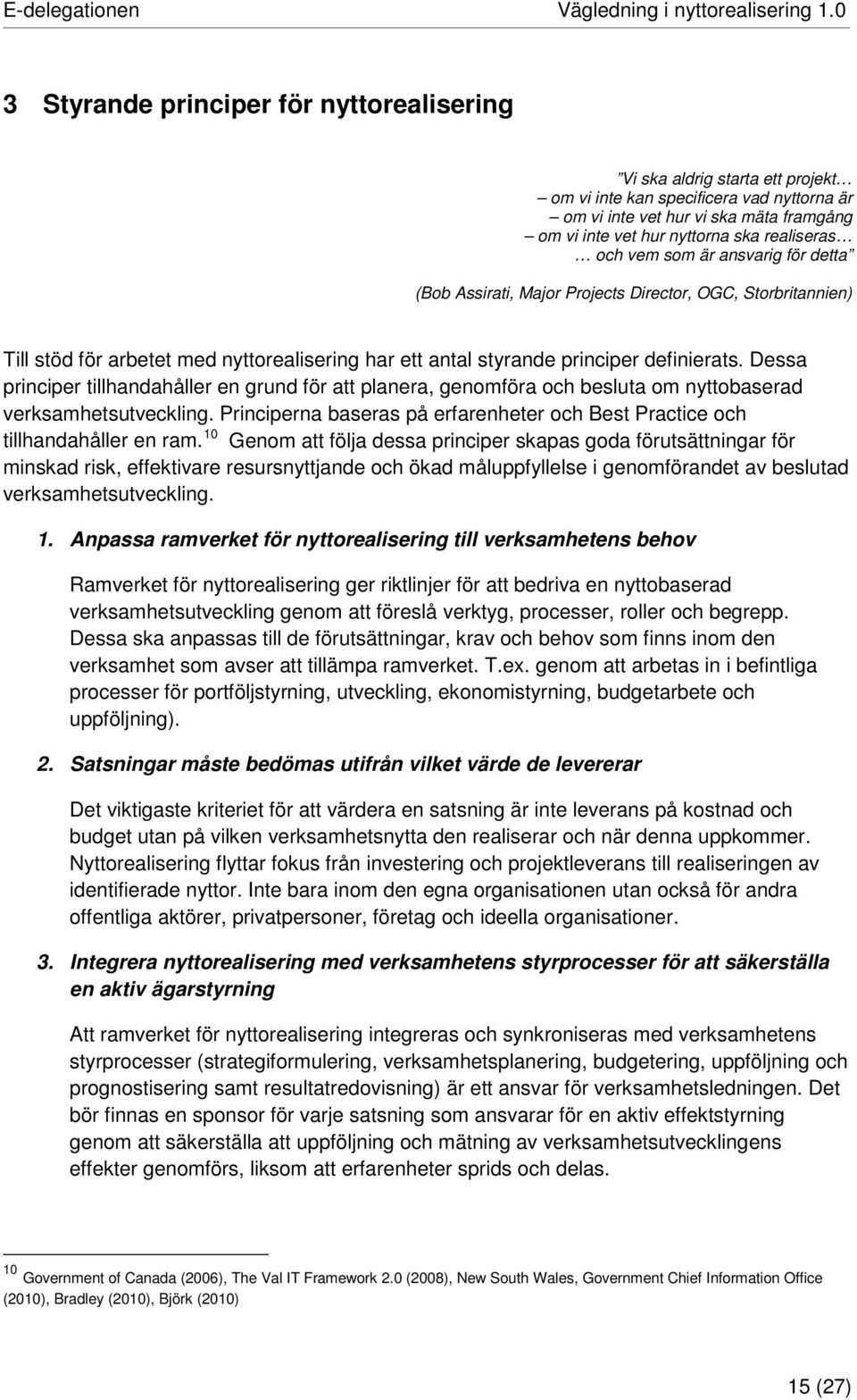 realiseras och vem som är ansvarig för detta (Bob Assirati, Major Projects Director, OGC, Storbritannien) Till stöd för arbetet med nyttorealisering har ett antal styrande principer definierats.