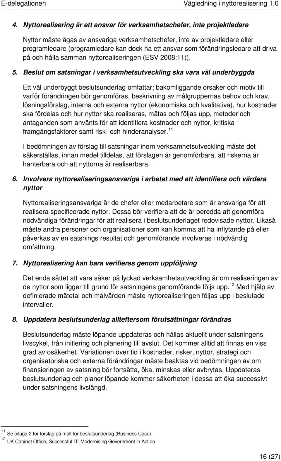 ansvar som förändringsledare att driva på och hålla samman nyttorealiseringen (ESV 2008:11)). 5.