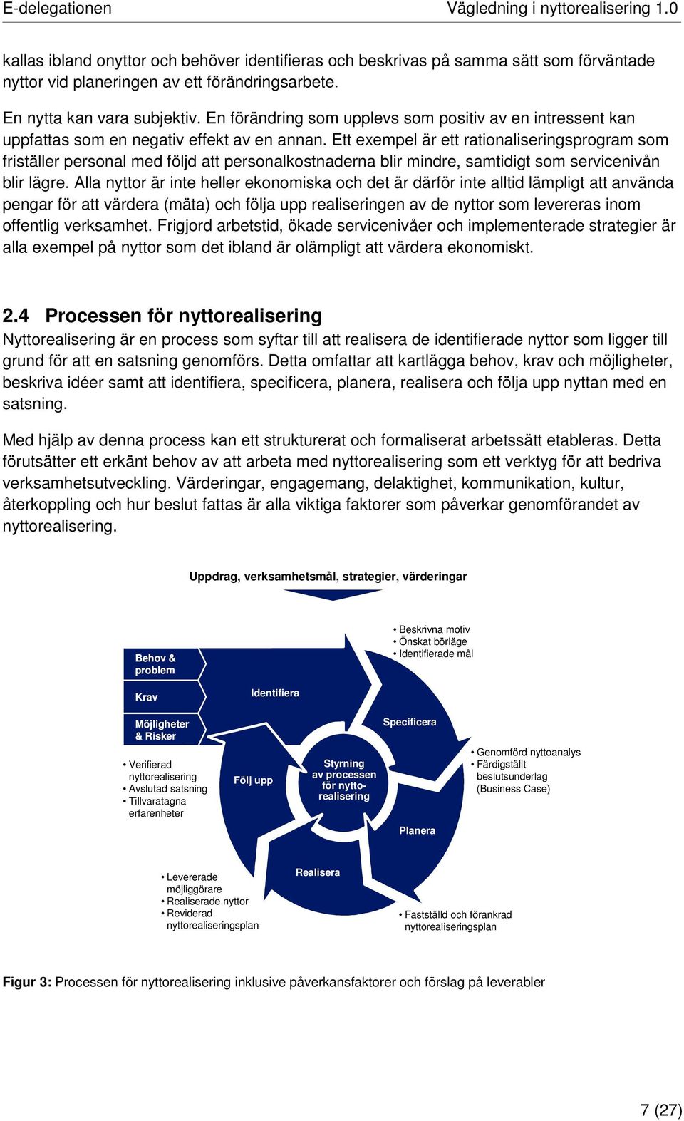 Ett exempel är ett rationaliseringsprogram som friställer personal med följd att personalkostnaderna blir mindre, samtidigt som servicenivån blir lägre.