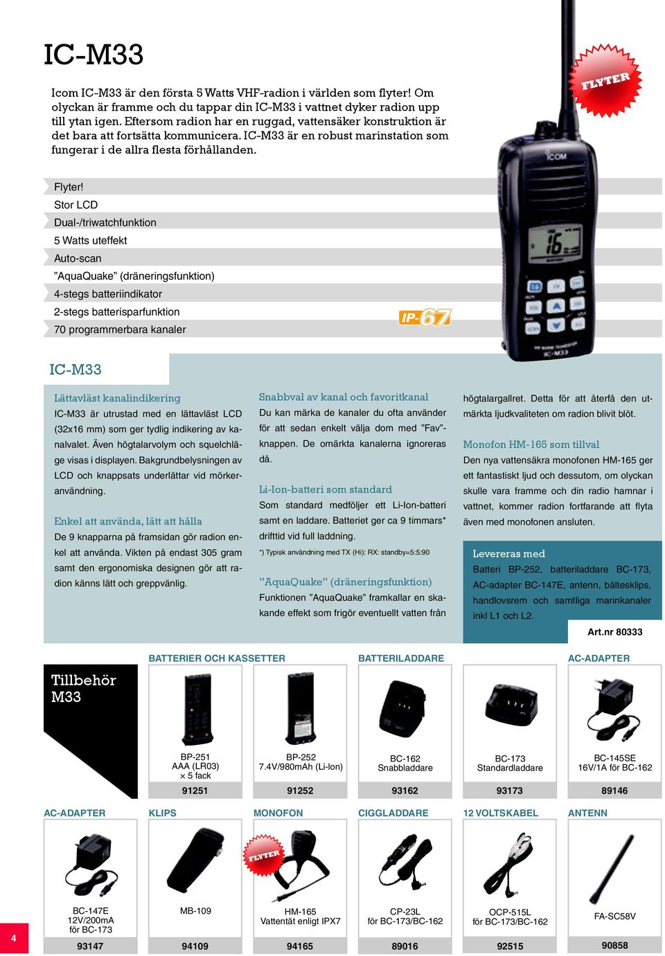 Stor LCD Dual-/triwatchfunktion 5 Watts uteffekt Auto-scan AquaQuake (dräneringsfunktion) 4-stegs batteriindikator 2-stegs batterisparfunktion 70 programmerbara kanaler IC-M33 Lättavläst