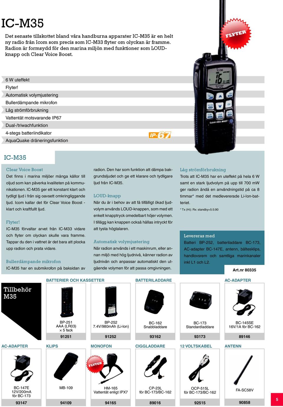 Automatisk volymjustering Bullerdämpande mikrofon Låg strömförbrukning Vattentät motsvarande IP67 Dual-/triwachfunktion 4-stegs batteriindikator AquaQuake dräneringsfunktion IC-M35 Clear Voice Boost