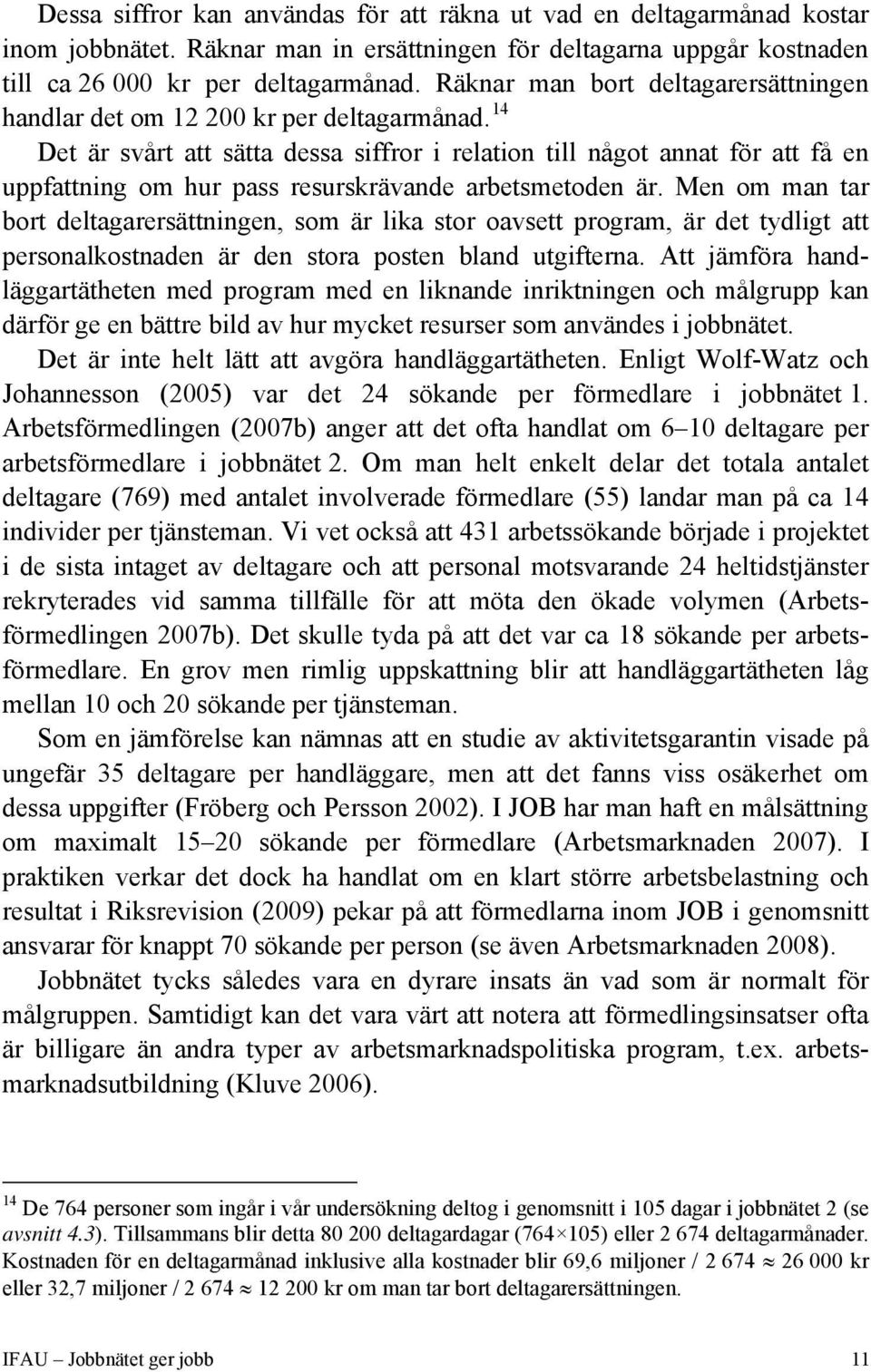 14 Det är svårt att sätta dessa siffror i relation till något annat för att få en uppfattning om hur pass resurskrävande arbetsmetoden är.