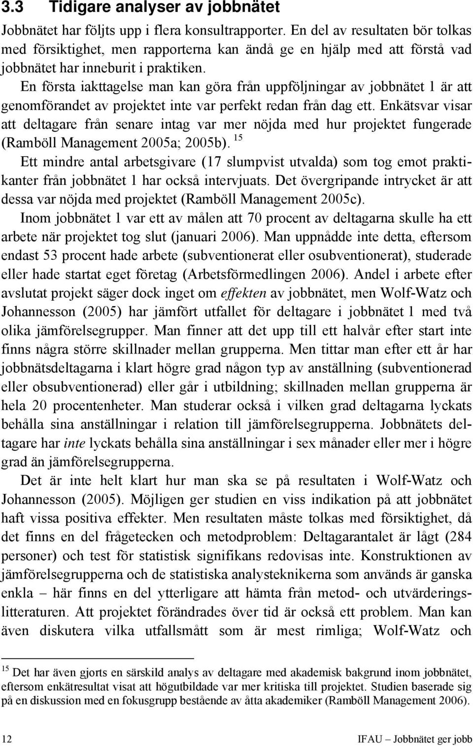 En första iakttagelse man kan göra från uppföljningar av jobbnätet 1 är att genomförandet av projektet inte var perfekt redan från dag ett.