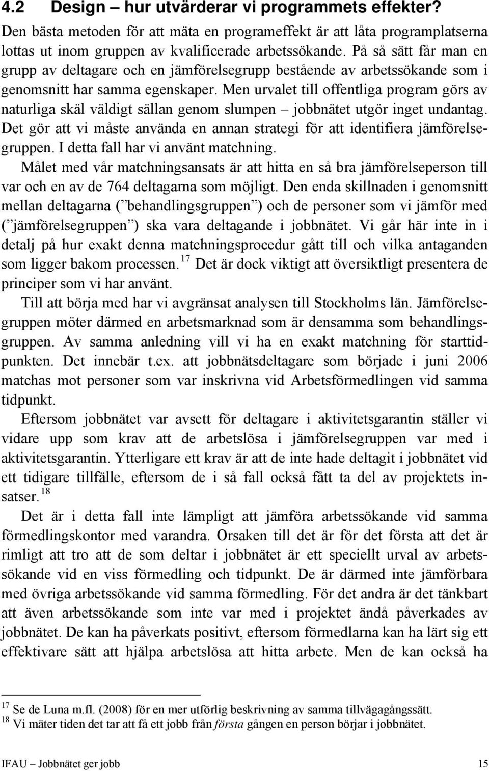 Men urvalet till offentliga program görs av naturliga skäl väldigt sällan genom slumpen jobbnätet utgör inget undantag.