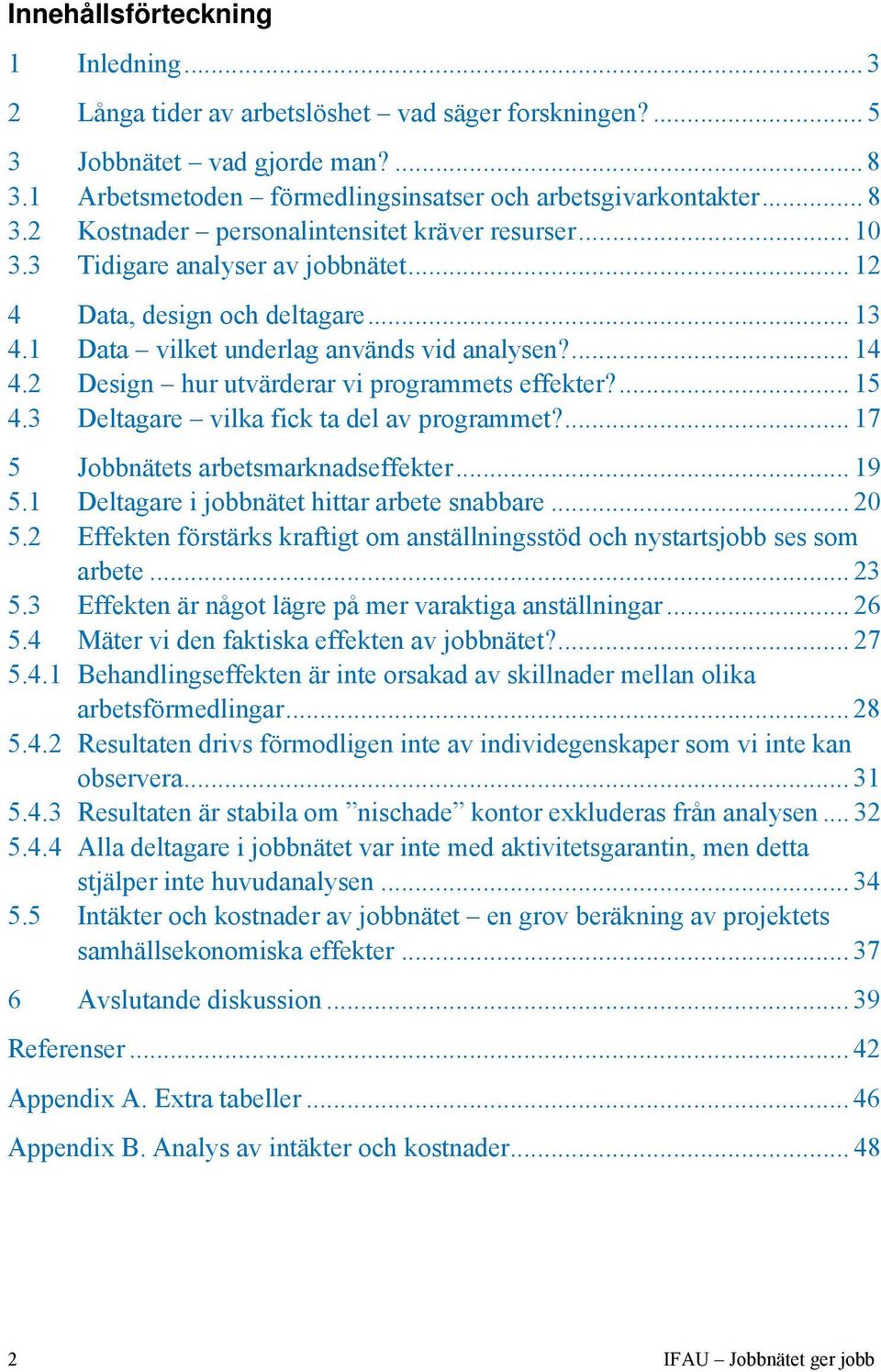 3 Deltagare vilka fick ta del av programmet?... 17 5 Jobbnätets arbetsmarknadseffekter... 19 5.1 Deltagare i jobbnätet hittar arbete snabbare... 20 5.