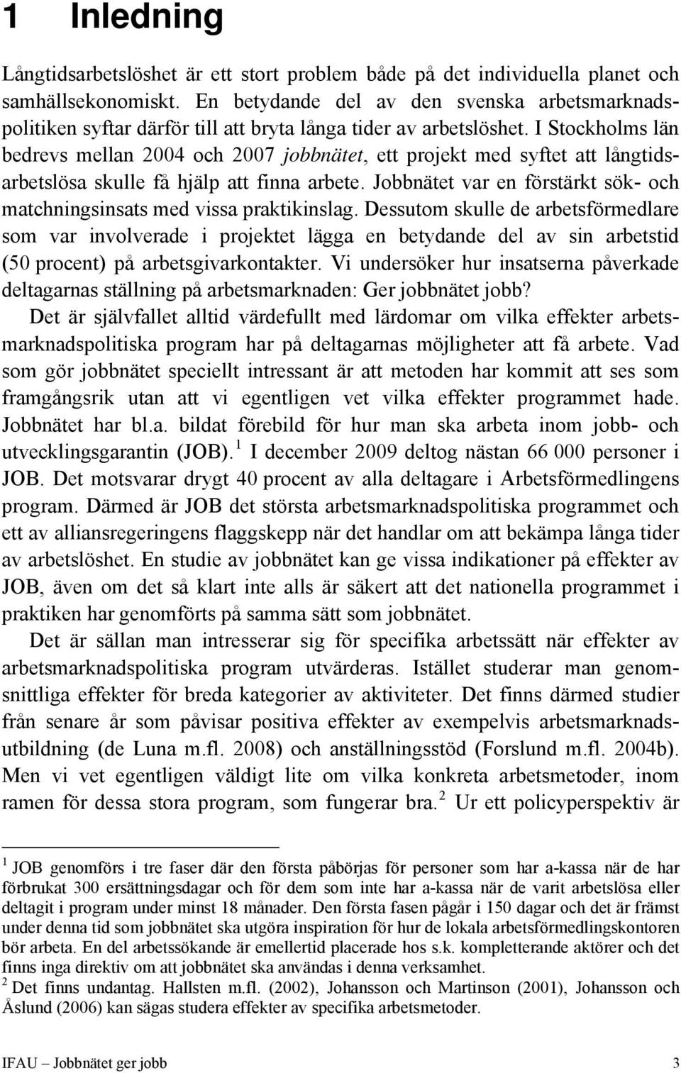 I Stockholms län bedrevs mellan 2004 och 2007 jobbnätet, ett projekt med syftet att långtidsarbetslösa skulle få hjälp att finna arbete.