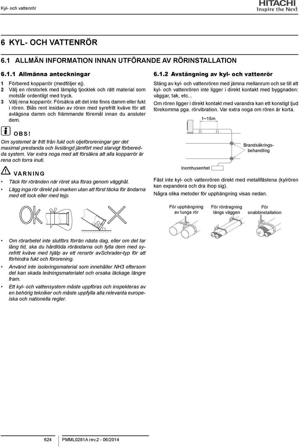 Blås rent insidan av rören med syrefritt kväve för att avlägsna damm och främmande föremål innan du ansluter dem.